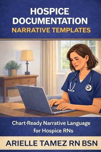 Hospice Documentation Narrative Templates for Registered Nurses: Chart-Ready Language for Eligibility, Symptom Management, and End-of-Life Care by Arielle Tamez