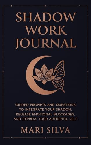 Shadow Work Journal: Guided Prompts and Questions to Integrate Your Shadow, Release Emotional Blockages, and Express Your Authentic Self by Mari Silva
