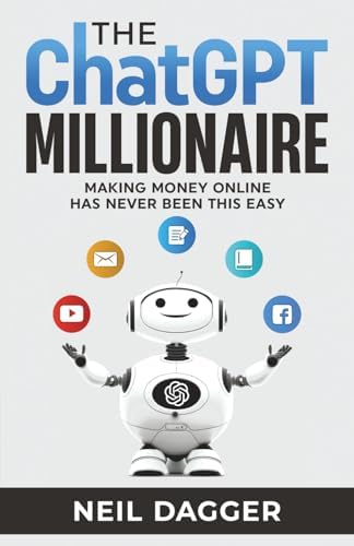 The ChatGPT Millionaire: Making Money Online has never been this EASY (How to make money with AI) by Neil Dagger