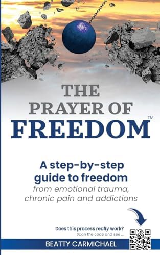 The Prayer of Freedom: God's breakthrough approach to prayer that frees you from many forms of chronic pain, chronic health issues, anxiety, ... addictions and other life challenges by Beatty Carmichael