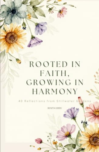 Rooted in Faith, Growing in Harmony: 40 Reflections from Stillwater Gardens by Benita Walker Gibbs