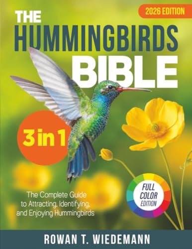 The Hummingbirds Bible: [3 in 1] The Complete Guide to Attracting, Identifying, and Enjoying Hummingbirds by Rowan T. Wiedemann