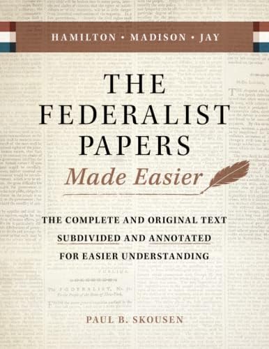 The Federalist Papers Made Easier: The Complete and Original Text Subdivided and Annotated for Easier Understanding by Paul B. Skousen