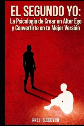 EL SEGUNDO YO: La Psicología de Crear un Alter Ego y Convertirte en tu Mejor Versión (Spanish Edition) by Ares Bloodvein
