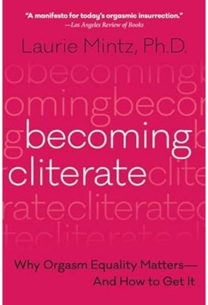 Becoming Cliterate: Why Orgasm Equality Matters--And How to Get It by Laurie Mintz