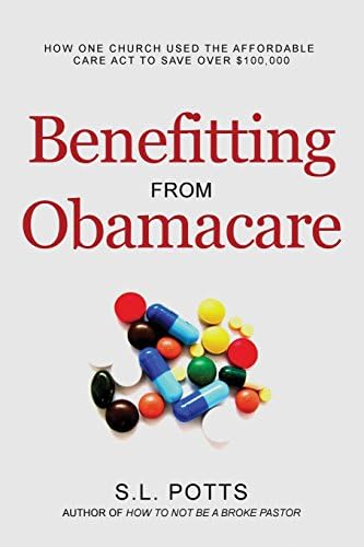 Benefitting from Obamacare: How one church used the ACA to their advantage (Brokepastor Library) by S. L. Potts