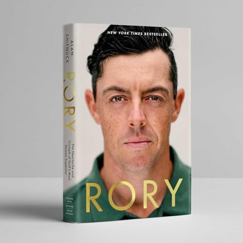 Rory: The Heartache and Triumph of Golf's Most Human Superstar by Alan Shipnuck