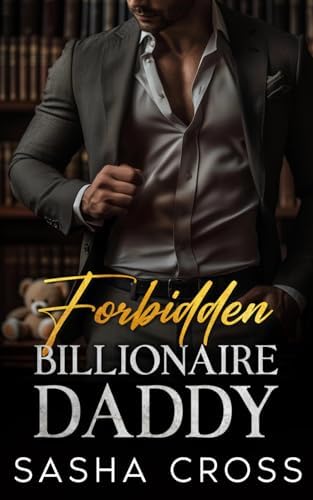 Forbidden Billionaire Daddy: An Enemies-to-Lovers age gap romance by Sasha Cross
