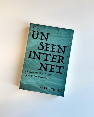 The Unseen Internet: Conjuring the Occult in Digital Discourse by Shira Chess