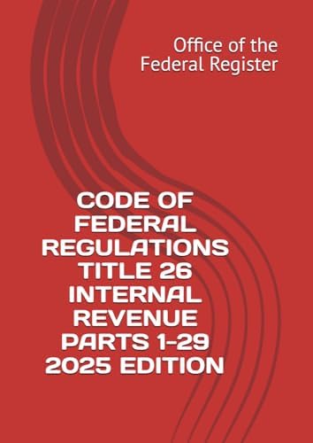 CODE OF FEDERAL REGULATIONS TITLE 26 INTERNAL REVENUE PARTS 1-29 2025 EDITION by Office of the Federal Register