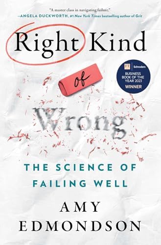 Right Kind of Wrong: The Science of Failing Well by Amy C. Edmondson