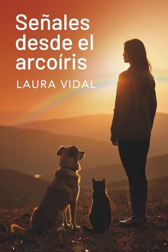 Señales desde el arcoíris: Aprende a reconocer e interpretar las señales de tu animal trascendido (Spanish Edition) by Laura Vidal
