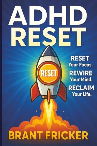 ADHD RESET: REST your Focus. REWIRE your Mind. RECLAIM your Life. by BRANT FRICKER