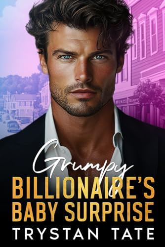 Grumpy Billionaire’s Baby Surprise: An Enemies to Lovers Small Town Romance by Trystan Tate
