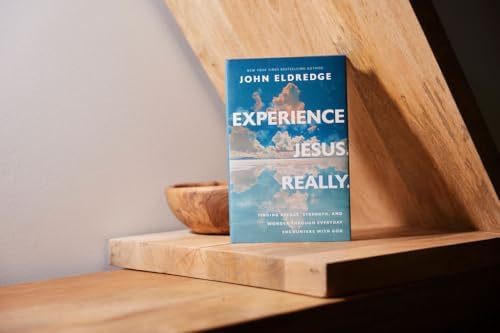 Experience Jesus. Really: Finding Refuge, Strength, and Wonder through Everyday Encounters with God by John Eldredge