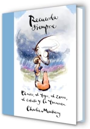 Recuerda siempre: El niño, el topo, el zorro, el caballo y la tormenta / Always Remember: The Boy, the Mole, the Fox, the Horse and the Storm (Spanish Edition) by Charlie Mackesy