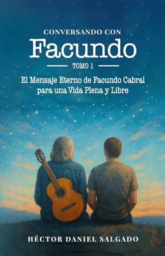 CONVERSANDO CON FACUNDO: El Mensaje Eterno de Facundo Cabral para una Vida Plena y Libre (Spanish Edition) by Héctor Daniel Salgado