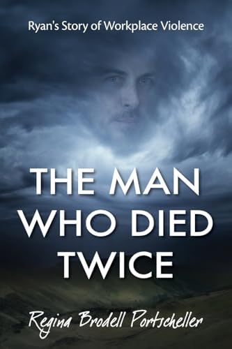 The Man Who Died Twice: Ryan's Story of Workplace Violence by Regina Portscheller