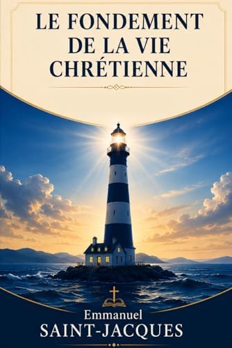 Le Fondement de la Vie Chrétienne (French Edition) by Emmanuel Saint-Jaques