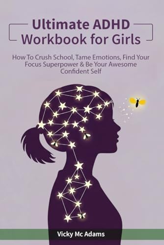 Ultimate ADHD Workbook for Girls: How to Crush School, Tame Emotions, Find Your Focus Superpower & Be Your Awesome Confident Self (Ages 10 - 18) by Vicky McAdams