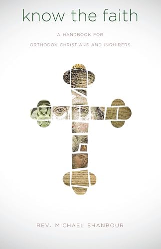Know the Faith: A Handbook for Orthodox Christians and Inquirers by Michael Shanbour
