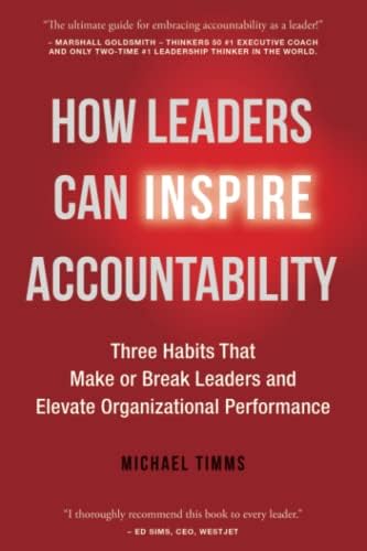 How Leaders Can Inspire Accountability: Three Habits That Make or Break Leaders and Elevate Organizational Performance by Michael Timms