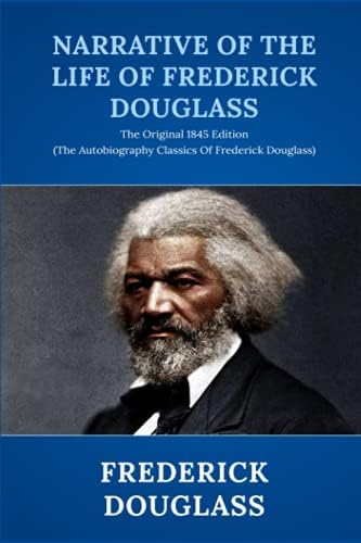 Narrative of the Life of Frederick Douglass: The Original 1845 Edition (The Autobiography Classics Of Frederick Douglass) by Frederick Douglass