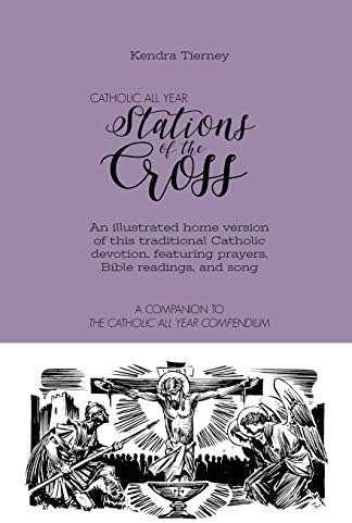 Catholic All Year Stations of the Cross: An illustrated home version of this traditional Catholic devotion, featuring prayers, Bible readings, and song (Catholic All Year Companion) by Kendra Tierney