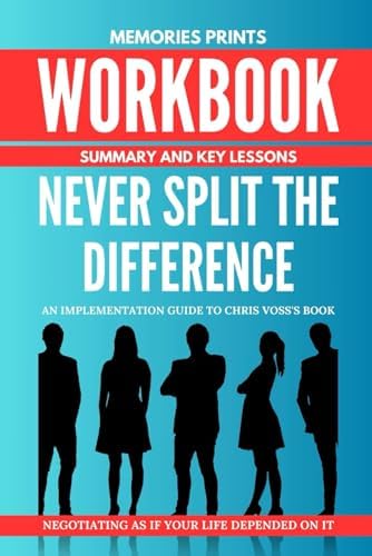 Workbook for Never Split The Difference By Chris Voss: Negotiating As If Your Life Depended On It by MEMORIES PRINTS