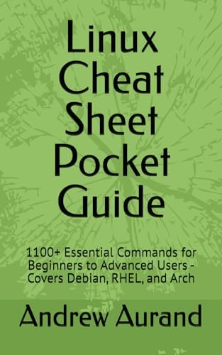 Linux Cheat Sheet Pocket Guide: 1100+ Essential Commands for Beginners to Advanced Users - Covers Debian, RHEL, and Arch by Andrew Aurand