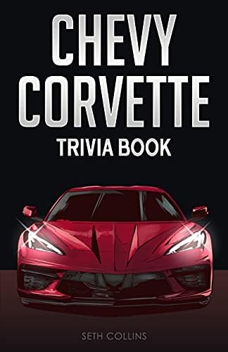 Chevy Corvette Trivia Book: Uncover The History & Facts Every Corvette Fan Needs To Know! by Seth Collins