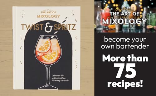 The Art of Mixology Twist & Spritz: Celebrate Life with More Than 75 Bubbly Cocktails by Cottage Door Press