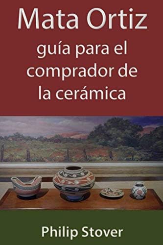 Mata Ortiz guía para el comprador de la cerámica (Spanish Edition) by Philip Stover