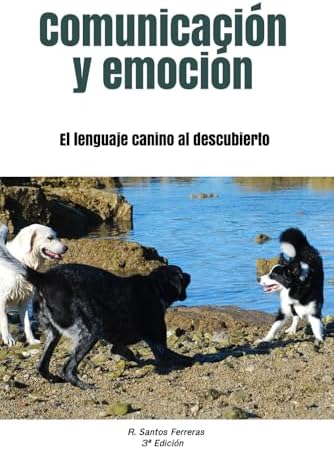 Comunicación y emoción: El lenguaje canino al descubierto (Spanish Edition) by Rafael Santos Ferreras
