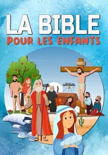 LA BIBLE POUR LES ENFANTS: Facile à lire et entièrement illustrée - Ancien et Nouveau Testament - Ma première bible (French Edition) by The little Scrolls Publishing