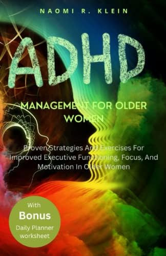 ADHD Management For Older Women: Proven Strategies And Exercises For Improved Executive Functioning, Focus, And Motivation In Older Women by Naomi R. Klein
