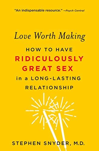Love Worth Making: How to Have Ridiculously Great Sex in a Long-Lasting Relationship by Stephen Snyder M.D.