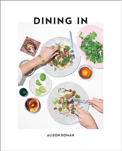 Dining In: Highly Cookable Recipes: A Cookbook by Alison Roman