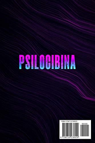 PSILOCIBINA: LA GUÍA DEFINITIVA PARA LOS EFECTOS MÁGICOS Y EL USO SEGURO DE LOS HONGOS PSICODÉLICOS. CÓMO HACER SU CULTIVO PRIVADO, CONSEJOS Y SUGERENCIAS. (Spanish Edition) by Stephen Green