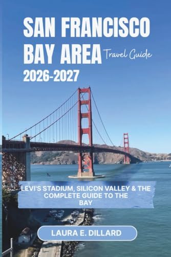SAN FRANCISCO BAY AREA TRAVEL GUIDE 2026–2027: Levi's Stadium, Silicon Valley & the Complete Guide to the Bay (USA on a Shoestring) by Laura E Dillard