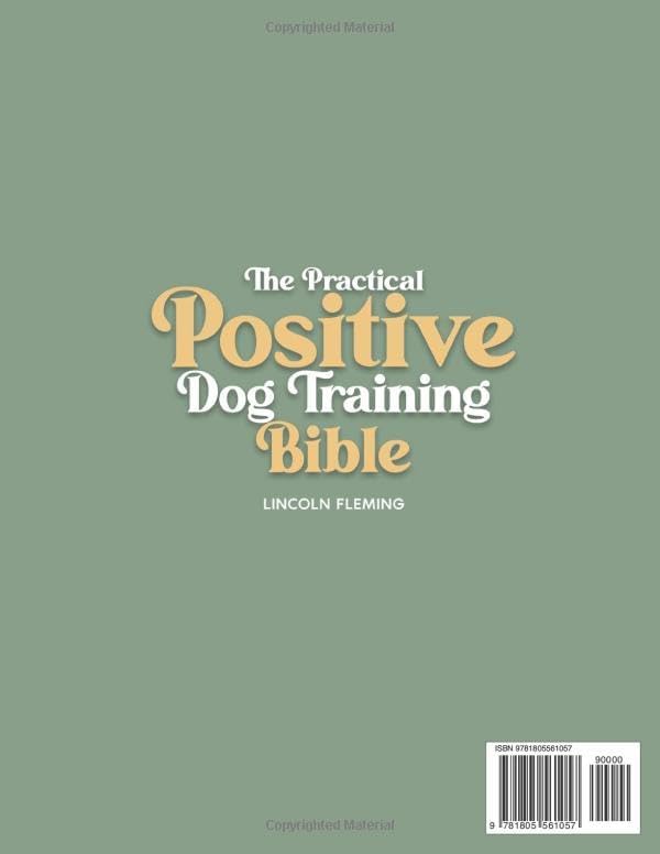 The Practical Positive Dog Training Bible: Proven Step-by-Step Solutions to Calm, Manage, and Rehabilitate Aggressive, Reactive, and Anxious Dogs—Without Hiring Expensive Trainers by Lincoln Fleming
