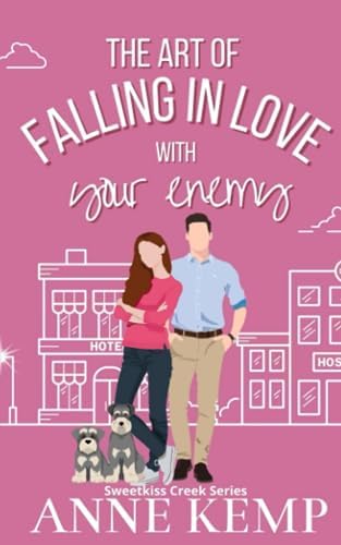 The Art of Falling in Love with Your Enemy: A laugh out loud enemies to lovers small town rom com (Sweetkiss Creek Series) by Anne Kemp