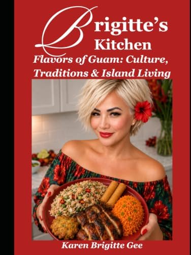 Brigitte’s Kitchen: Flavors of Guam: Culture, Traditions & Island Living by KAREN BRIGITTE GEE
