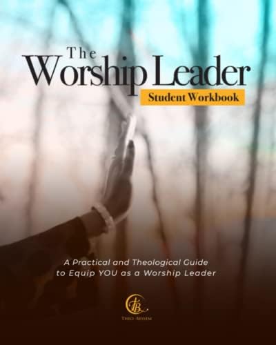 The Worship Leader Workbook: A Practical & Theological Guide to Equip YOU as a Worship Leader by Theo Bessem