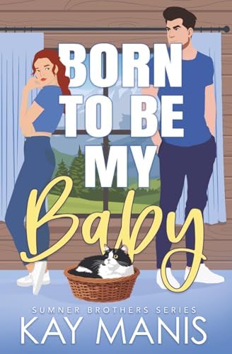 Born to Be My Baby: An Enemies to Lovers Small Town Romance (The Sumner Brothers Series) by Kay Manis