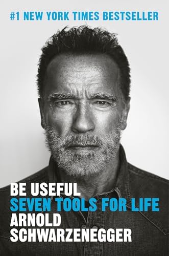 Be Useful: Seven Tools for Life by Arnold Schwarzenegger