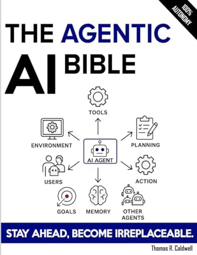The Agentic AI Bible: The Complete and Up-to-Date Guide to Design, Develop, and Scale Goal-Driven, LLM-Powered Agents that Think, Execute and Evolve by Thomas R. Caldwell