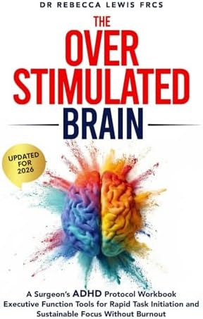 The Overstimulated Brain: A Surgeon’s ADHD Protocol Workbook: Executive Function Tools for Rapid Task Initiation and Sustainable Focus Without Burnout (The Overstimulated Series) by Dr Rebecca Lewis