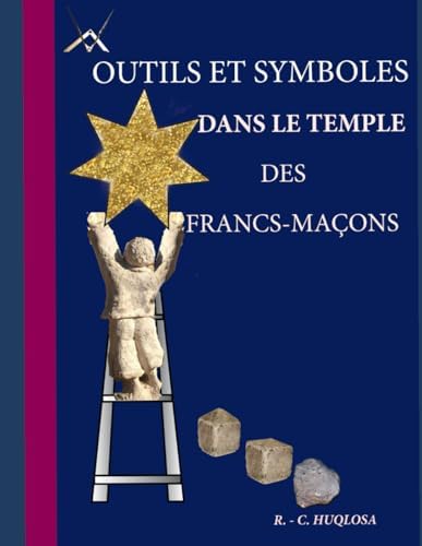 OUTILS ET SYMBOLES DANS LE TEMPLE DES FRANCS-MAÇONS (French Edition) by R. - C. HUQLOSA