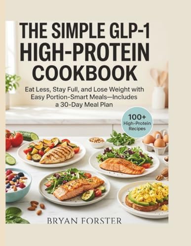 The Simple GLP-1 High-Protein Cookbook: Eat Less, Stay Full, and Lose Weight with Easy Portion-Smart Meals—includes a 30-Day Meal Plan by BRYAN FORSTER